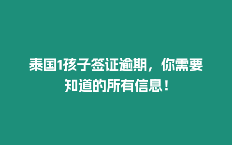 泰國1孩子簽證逾期，你需要知道的所有信息！