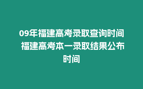 09年福建高考錄取查詢時間 福建高考本一錄取結果公布時間