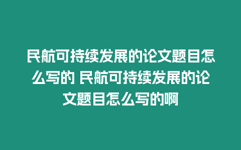 民航可持續(xù)發(fā)展的論文題目怎么寫(xiě)的 民航可持續(xù)發(fā)展的論文題目怎么寫(xiě)的啊