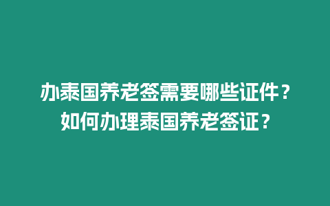 辦泰國養老簽需要哪些證件？如何辦理泰國養老簽證？