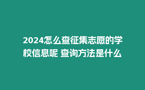 2024怎么查征集志愿的學校信息呢 查詢方法是什么