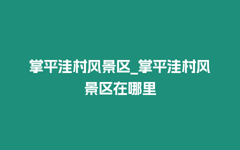 掌平洼村風景區_掌平洼村風景區在哪里