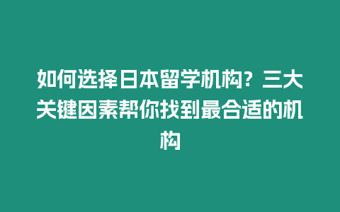 如何選擇日本留學機構？三大關鍵因素幫你找到最合適的機構