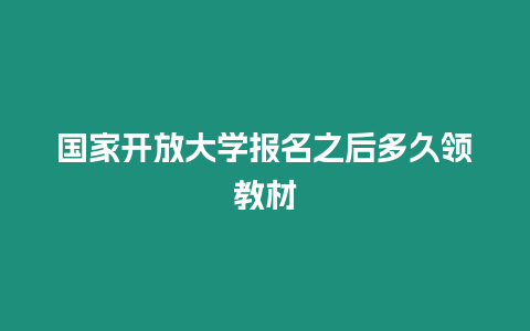 國家開放大學報名之后多久領教材