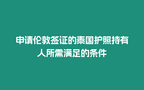 申請倫敦簽證的泰國護照持有人所需滿足的條件