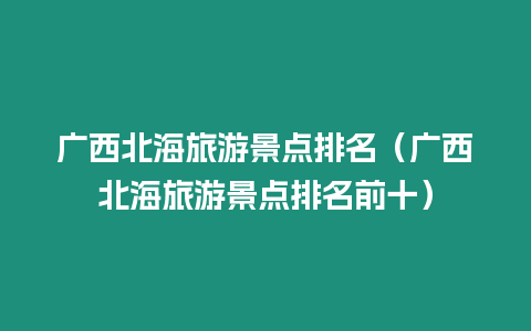 廣西北海旅游景點排名（廣西北海旅游景點排名前十）