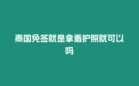 泰國免簽就是拿著護照就可以嗎