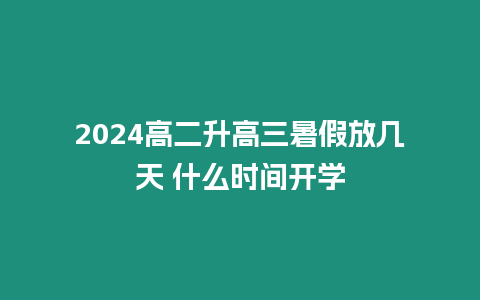 2024高二升高三暑假放幾天 什么時間開學