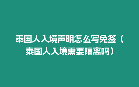 泰國人入境聲明怎么寫免簽（泰國人入境需要隔離嗎）