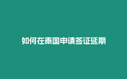 如何在泰國申請簽證延期