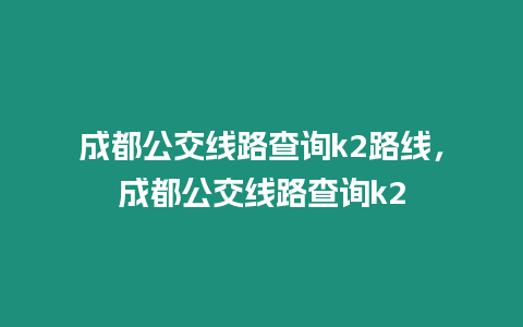 成都公交線路查詢k2路線，成都公交線路查詢k2