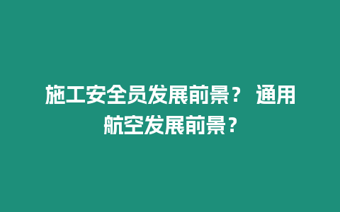 施工安全員發展前景？ 通用航空發展前景？