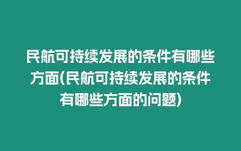 民航可持續(xù)發(fā)展的條件有哪些方面(民航可持續(xù)發(fā)展的條件有哪些方面的問題)