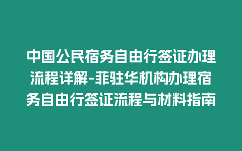 中國公民宿務自由行簽證辦理流程詳解-菲駐華機構辦理宿務自由行簽證流程與材料指南