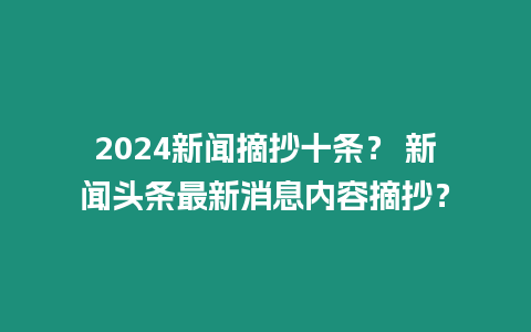 2024新聞?wù)畻l？ 新聞?lì)^條最新消息內(nèi)容摘抄？