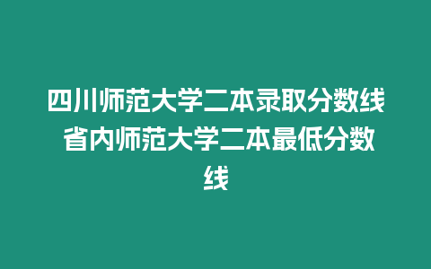 四川師范大學二本錄取分數線 省內師范大學二本最低分數線