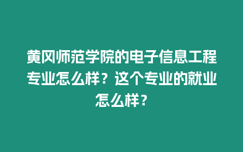 黃岡師范學院的電子信息工程專業怎么樣？這個專業的就業怎么樣？