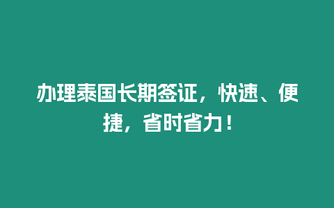 辦理泰國長期簽證，快速、便捷，省時省力！