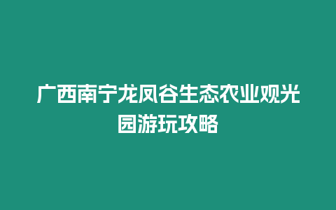 廣西南寧龍鳳谷生態(tài)農(nóng)業(yè)觀光園游玩攻略