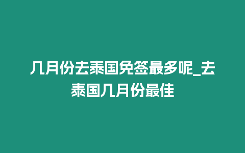 幾月份去泰國免簽最多呢_去泰國幾月份最佳