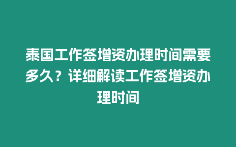 泰國工作簽增資辦理時間需要多久？詳細解讀工作簽增資辦理時間