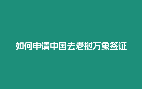 如何申請中國去老撾萬象簽證