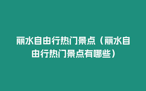 麗水自由行熱門(mén)景點(diǎn)（麗水自由行熱門(mén)景點(diǎn)有哪些）