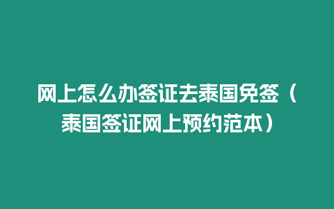 網上怎么辦簽證去泰國免簽（泰國簽證網上預約范本）