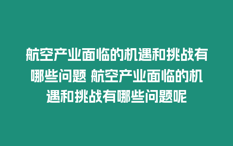 航空產業面臨的機遇和挑戰有哪些問題 航空產業面臨的機遇和挑戰有哪些問題呢