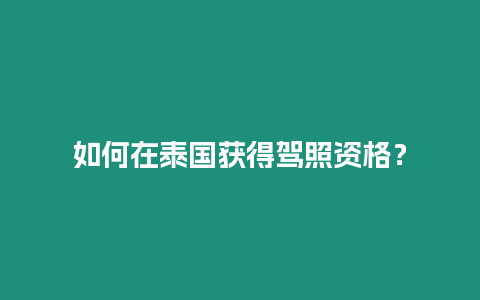 如何在泰國獲得駕照資格？