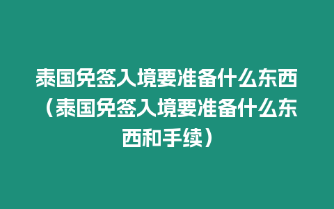 泰國免簽入境要準備什么東西（泰國免簽入境要準備什么東西和手續(xù)）