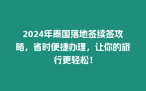 2024年泰國落地簽續簽攻略，省時便捷辦理，讓你的旅行更輕松！