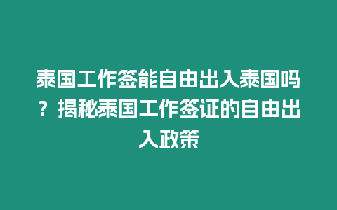 泰國工作簽能自由出入泰國嗎？揭秘泰國工作簽證的自由出入政策