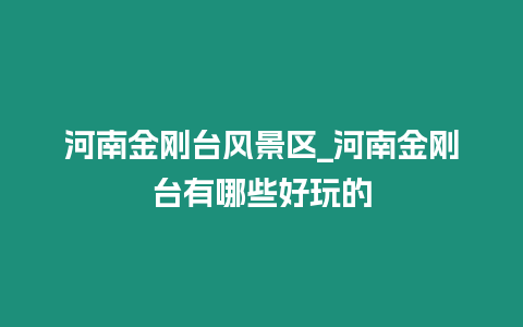 河南金剛臺風景區(qū)_河南金剛臺有哪些好玩的