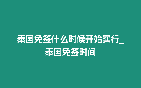 泰國免簽什么時候開始實行_泰國免簽時間