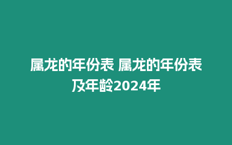 屬龍的年份表 屬龍的年份表及年齡2024年