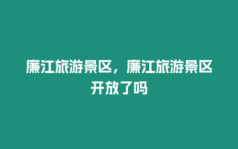 廉江旅游景區，廉江旅游景區開放了嗎