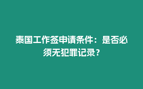 泰國工作簽申請條件：是否必須無犯罪記錄？