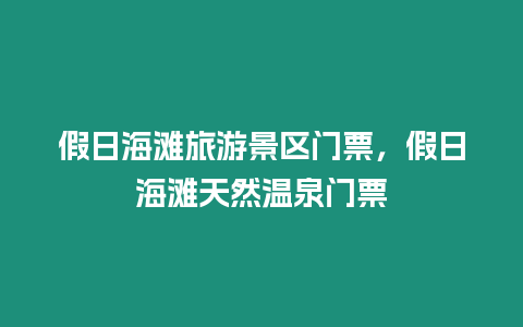 假日海灘旅游景區門票，假日海灘天然溫泉門票