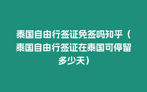 泰國自由行簽證免簽嗎知乎（泰國自由行簽證在泰國可停留多少天）