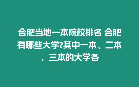 合肥當地一本院校排名 合肥有哪些大學?其中一本、二本、三本的大學各