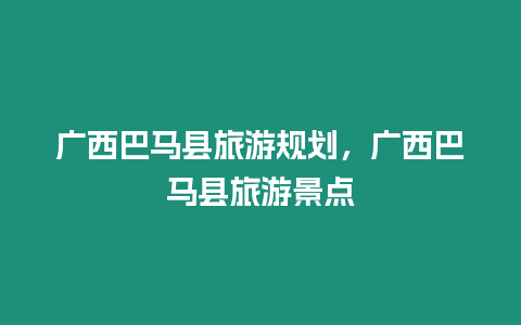 廣西巴馬縣旅游規(guī)劃，廣西巴馬縣旅游景點(diǎn)