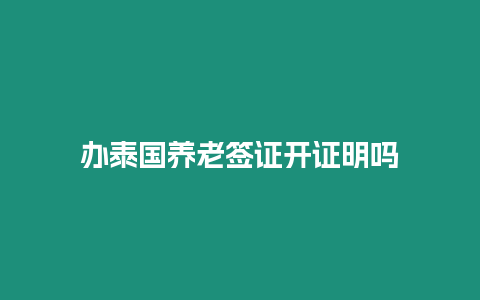 辦泰國養老簽證開證明嗎