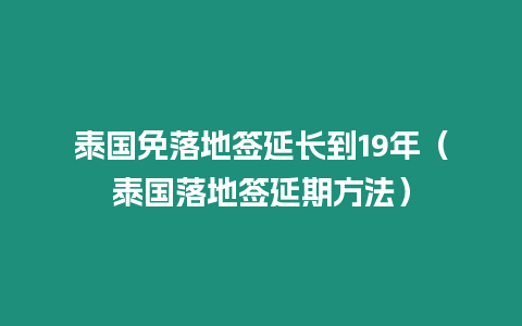 泰國免落地簽延長到19年（泰國落地簽延期方法）