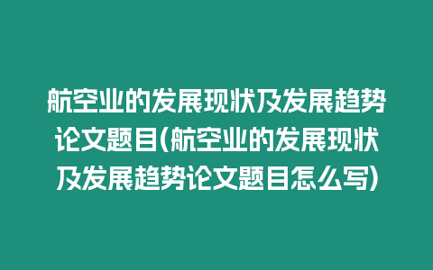 航空業的發展現狀及發展趨勢論文題目(航空業的發展現狀及發展趨勢論文題目怎么寫)