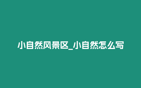 小自然風景區(qū)_小自然怎么寫