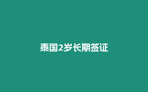 泰國(guó)2歲長(zhǎng)期簽證