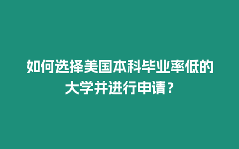 如何選擇美國本科畢業率低的大學并進行申請？