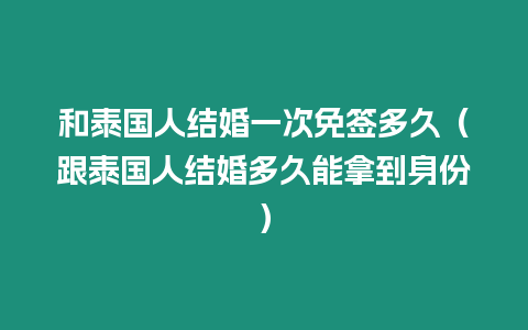 和泰國人結婚一次免簽多久（跟泰國人結婚多久能拿到身份）