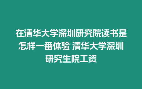 在清華大學深圳研究院讀書是怎樣一番體驗 清華大學深圳研究生院工資